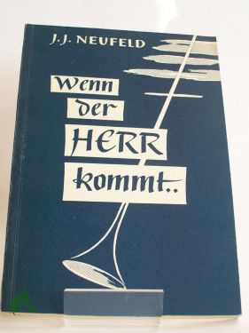 Bild Neufeld: Wenn der Herr kommt, die nahe Wiederkunft Jesu Christi und die Ereignisse die ihr folgen