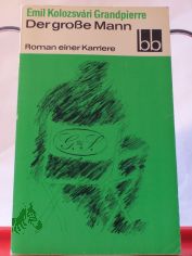 Der grosse Mann : Roman e. Karriere / Emil Kolozsvari Grandpierre. Aus d. Ungar. bers. von Jrg Buschmann