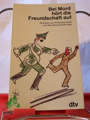 Bei Mord h�rt die Freundschaft auf : Stilbl�ten aus Polizeiberichten u. Gerichtsverhandlungen / hrsg. von Boris Wittich