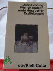 Wie ich endlich mein Herz verlor : Erzhlungen / Doris Lessing