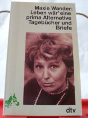 Leben wr' eine prima Alternative : Tagebcher und Briefe / Maxie Wander. Hrsg. von Fred Wander