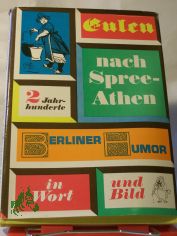 Eulen nach Spree-Athen : 2 Jahrhunderte Berliner Humor in Wort u. Bild / Ausgew. von Hans Ludwig