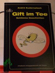 Gift im Tee : schlimme Geschichten / Andre Kudernatsch