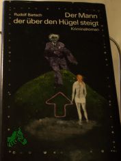 Der Mann, der ber den Hgel steigt : Kriminalroman / Rudolf Bartsch