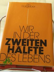 Wir in der zweiten Hälfte des Lebens : e. Ratgeber / Hrsg.: Renate Kuschke. Autorenkollektiv: Harry Creuzburg ... Illustrationen: Gerhard Vontra