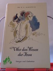 ber das Wesen der Frau : Essays u. Gedanken / R. A. Eckstein