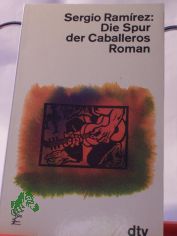 Die Spur der Caballeros : Roman / Sergio Ramirez. Dt. von Wolfgang Fleischer ... Mit Vignetten von Dieter Masuhr