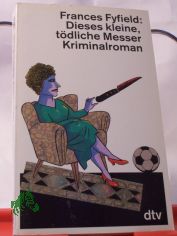 Dieses kleine, tdliche Messer : Kriminalroman / Frances Fyfield. Dt. von Anette Grube