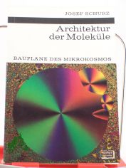 Architektur der Molekle : Bauplne d. Mikrokosmos / Josef Schurz. Mit 27 Textzeichn. von Walter Sllner u. 8 Fototaf.
