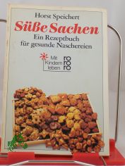 Se Sachen : e. Rezeptbuch fr gesunde Naschereien / Horst Speichert