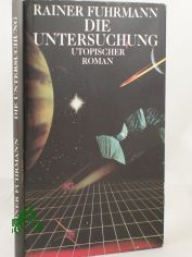 Die Untersuchung : utop. Roman / Rainer Fuhrmann