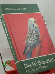 Der Wellensittich : Heimtier und Patient / Richard Schne ; Peter Arnold