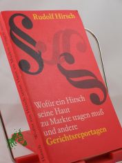 Wofr ein Hirsch seine Haut zu Markte tragen muss und andere Gerichtsreportagen / Rudolf Hirsch