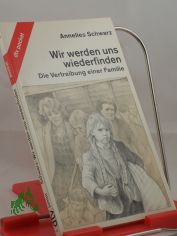 Wir werden uns wiederfinden : d. Vertreibung e. Familie / Annelies Schwarz. Die 4 Kt. zeichnete Karl-Friedrich Schfer