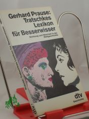 Tratschkes Lexikon fr Besserwisser : Dichtung und Wahrheit in der Weltgeschichte / Gerhard Prause