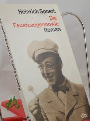 Die Feuerzangenbowle : e. Lausbberei in d. Kleinstadt / Heinrich Spoerl