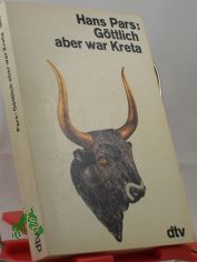 Gttlich aber war Kreta / Hans Pars. Durchges. u. mit e. Nachw. vers. von Hanni Guanella