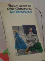 Warum weinst du, holde Grtnersfrau ... : Alte Bnkellieder wieder ans Licht geholt / Elsbeth Janda ; Fritz Ntzoldt