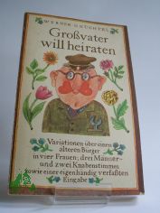 Grossvater will heiraten : 12 Variationen ber e. lteren Brger in 4 Frauen-, 3 Mnner- u. 2 Knabenstimmen sowie e. eigenhndig verf. Eingabe / Werner Gnchtel