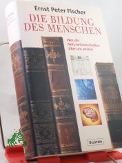 Die Bildung des Menschen : was die Naturwissenschaften ber uns wissen / Ernst Peter Fischer