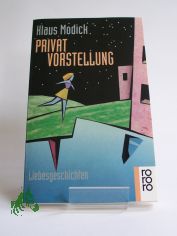 Privatvorstellung : sieben Liebesgeschichten nebst einem Essay ber das Glck / Klaus Modick