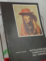 Mittelalterliche Schnitzplastik aus Thringen / Helmut Scherf. Fotos Ursula Holzapfel. Thringer Museum, Eisenach, Ehem. Predigerkirche