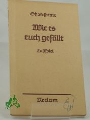 Wie es euch gefllt : Lustsp. in 5 Aufz. / Shakespeare. bers. v. August Wilhelm v. Schlegel