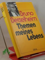 Themen meines Lebens : Essays ber Psychoanalyse, Kindererziehung und das jdische Schicksal / Bruno Bettelheim. Aus dem Amerikan. bertr. von Rdiger Hipp und Otto P. Wilck