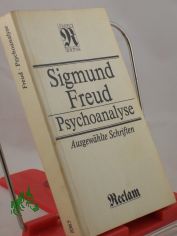 Psychoanalyse : ausgewhlte Schriften zur Neurosenlehre, zur Persnlichkeitspsychologie, zur Kulturtheorie / Sigmund Freud. Hrsg. von Achim Thom