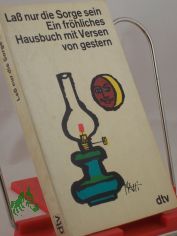 La nur die Sorge sein : ein Hausbuch mit frhlichen Versen / hrsg. von Maria Friedrich