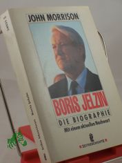 Boris Jelzin : die Biographie ; mit einem aktuellen Nachwort / John Morrison. Ins Dt. übertr. von Gabriele Conrad ...