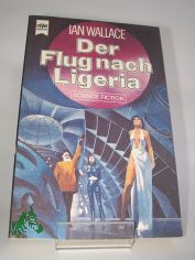 Der Flug nach Ligeria : Science-fiction-Roman / Ian Wallace. Dt. bers. von Yoma Cap