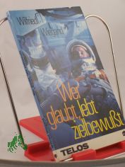 Wer glaubt, lebt zielbewusst : Herausforderung u. Ermutigung / Wilfried Wiegand