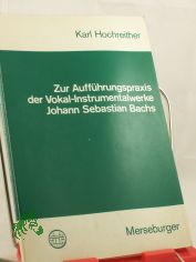 Zur Auffhrungspraxis der Vokal-Instrumentalwerke Johann Sebastian Bachs / Karl Hochreither