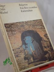 Bulgarien, eine Reise zu antiken Kultursttten / Burkhard Bttger ; Bernhard Dhle ; Klaus Wachtel