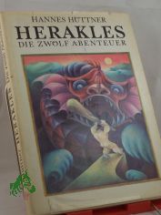 Herakles : d. 12 Abenteuer ; nach Apollodoros, Hesiod, Homer, Euripides u.a. Quellen / Hannes Httner. Illustrationen von Waltraut Fischer