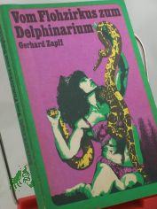 Vom Flohzirkus zum Delphinarium : seltene Dressuren d. Zirkusgeschichte / Gerhard Zapff