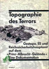 Topographie des Terrors : Gestapo, SS und Reichssicherheitshauptamt auf dem 