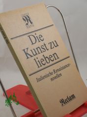 Die Kunst zu lieben : ital. Renaissancenovellen / aus d. Ital. bertr. von Adalbert von Keller. Ausw. u. Nachw. von Albrecht Ketzel