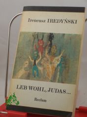 Leb wohl, Judas ... : 2 Dramen u. 2 Kurzromane / Ireneusz Iredynski. Aus d. Poln. bers. von Roswitha Buschmann u. Dietrich Scholze