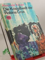 Die Kristallwelt der Robina Crux : wissenschaftl.-phantast. Roman / Alexander Krger