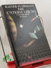 Die Untersuchung : utop. Roman / Rainer Fuhrmann