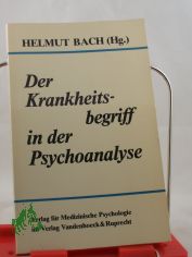 Der Krankheitsbegriff in der Psychoanalyse : Bestimmungsversuche auf e. Psychoanalytiker-Kongress d. Dt. Ges. fr Psychotherapie, Psychosomatik u. Tiefenpsychologie 1980 / hrsg. von Helmut Bach