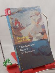 Elizabeth auf Rgen : ein Reiseroman / Elizabeth von Arnim. Aus dem Engl. von Anna Marie von Welck. Mit einem Nachw. von Kyra Stromberg