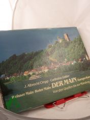 Der Main : Weisser Main, Roter Main, Europa-Kanal ; von d. Quellen bis zur Mndung / J. Albrecht Cropp ; Carlheinz Grter