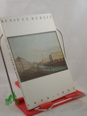 Kunst in Berlin : 1648 - 1987 ; Altes Museum, 10. Juni - 25. Oktober 1987 / Staatl. Museen zu Berlin. Ausstellung anlssl. d. 750jhrigen Bestehens von Berlin. Bearb. u. zsgest. von Rosemarie Radeke u. Ruth Strohschein