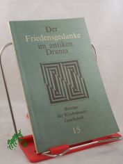 Der Friedensgedanke im antiken Drama : Protokoll e. Kolloquiums / Winckelmann-Ges. Wiss. Bearb. u. Red.: Maria Erxleben