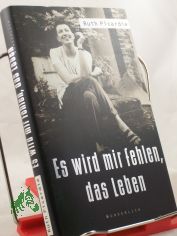 Es wird mir fehlen, das Leben / Ruth Picardie. Mit Matt Seaton und Justine Picardie. Dt. von Kim Schwaner