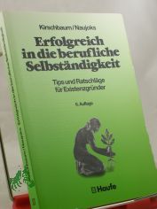 Erfolgreich in die berufliche Selbstndigkeit : Tips und Ratschlge fr Existenzgrnder / von Gnter Kirschbaum und Wilfried Naujoks