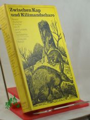Zwischen Kap und Kilimandscharo : Reisen dt. Forscher d. 19. Jahrhunderts durch Sdostafrika / Hinrich Lichtenstein; Karl Mauch; Johann Ludwig Krapf; Hans Meyer. Ausgew. u. eingel. von Herbert Scurla. Illustrationen von Volker Pfller